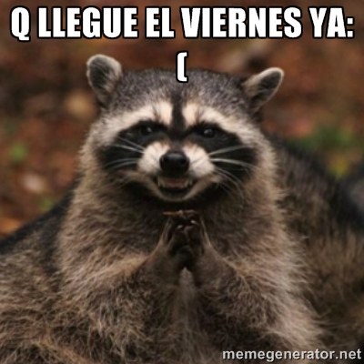 Sr mapache y yo queremos que llege el viernes